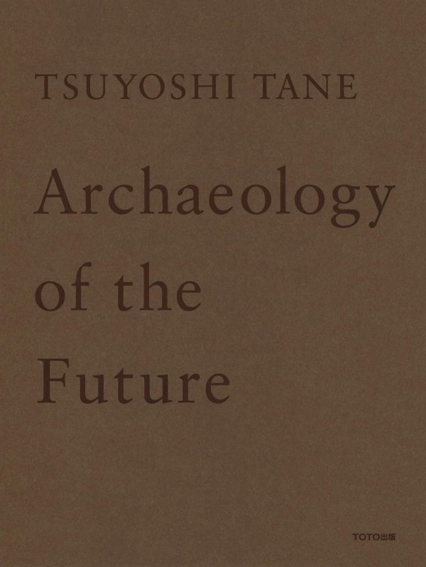 TSUYOSHI TANE Archaeology of the Future