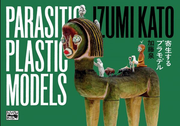 IZUMI KATO - PARASITIC PLASTIC MODELS - Exhibition Catalog - Watari-um, The Watari Museum of Contemporary Art