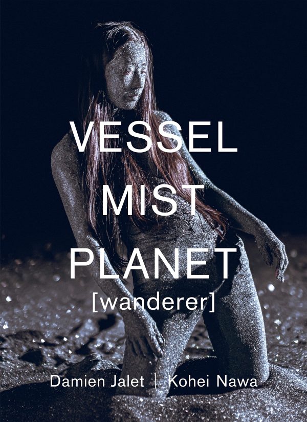 VESSEL / Mist / Planet [wanderer] - Damien Jalet・Kohei Nawa